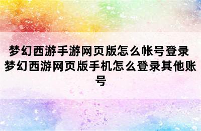 梦幻西游手游网页版怎么帐号登录 梦幻西游网页版手机怎么登录其他账号